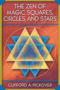 Cover image for The Zen of Magic Squares, Circles and Stars: An Exhibition of Surprising Structures Across Dimensions