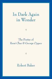 Cover image for In Dark Again in Wonder: The Poetry of Rene Char and George Oppen