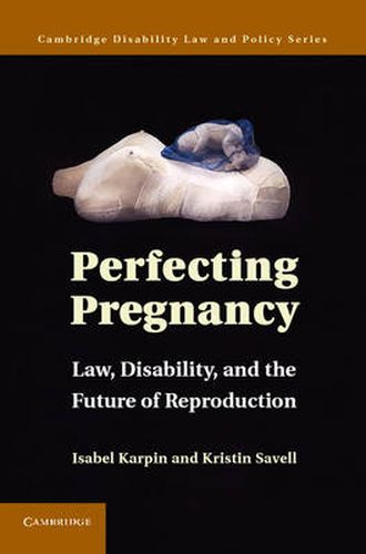 Cover image for Perfecting Pregnancy: Law, Disability, and the Future of Reproduction