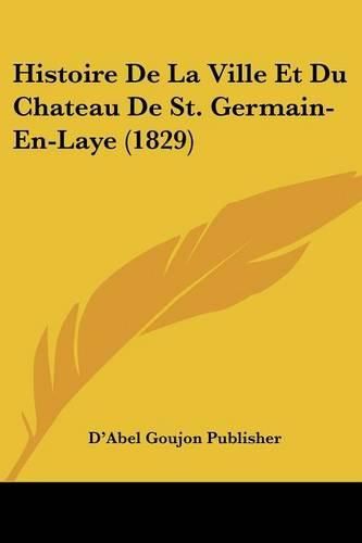 Cover image for Histoire de La Ville Et Du Chateau de St. Germain-En-Laye (1829)