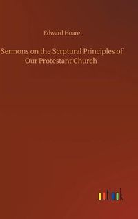 Cover image for Sermons on the Scrptural Principles of Our Protestant Church