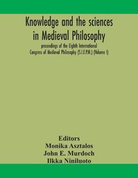 Cover image for Knowledge and the sciences in medieval philosophy: proceedings of the Eighth International Congress of Medieval Philosophy (S.I.E.P.M.) (Volume I)