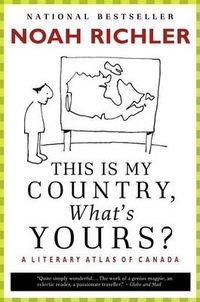 Cover image for This Is My Country, What's Yours?: A Literary Atlas of Canada