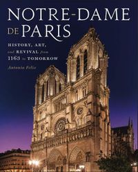 Cover image for Notre-Dame de Paris: History, Art, and Revival from 1163 to Tomorrow