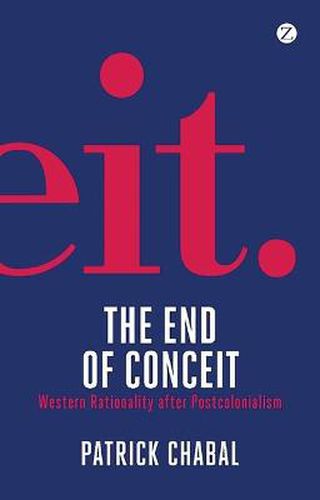 Cover image for The End of Conceit: Western Rationality after Postcolonialism