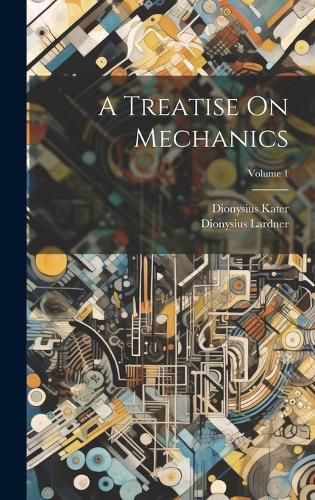 Cover image for A Treatise On Mechanics; Volume 1