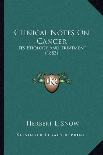 Cover image for Clinical Notes on Cancer: Its Etiology and Treatment (1883)