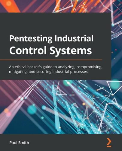 Cover image for Pentesting Industrial Control Systems: An ethical hacker's guide to analyzing, compromising, mitigating, and securing industrial processes