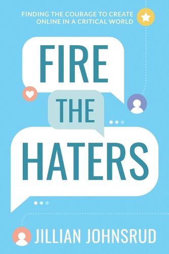 Cover image for Fire the Haters: Finding Courage to Create Online in a Critical World
