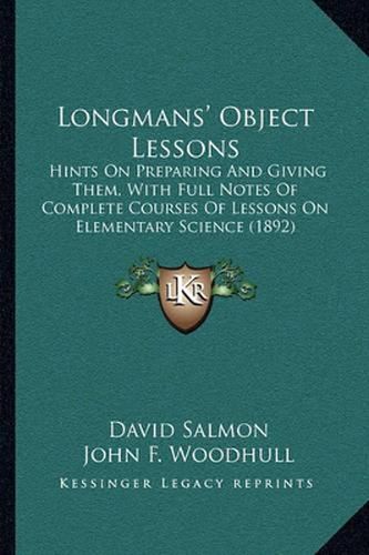 Longmans' Object Lessons: Hints on Preparing and Giving Them, with Full Notes of Complete Courses of Lessons on Elementary Science (1892)