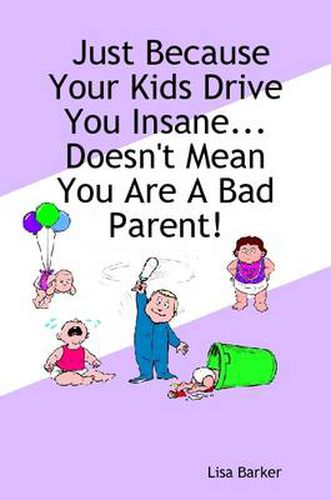 Cover image for Just Because Your Kids Drive You Insane...Doesn't Mean You Are A Bad Parent!