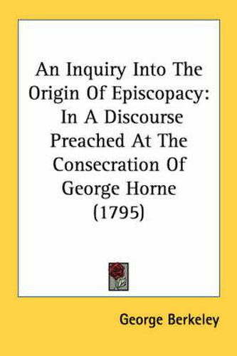 Cover image for An Inquiry Into the Origin of Episcopacy: In a Discourse Preached at the Consecration of George Horne (1795)