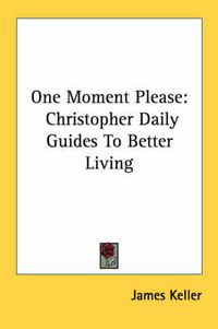 Cover image for One Moment Please: Christopher Daily Guides to Better Living