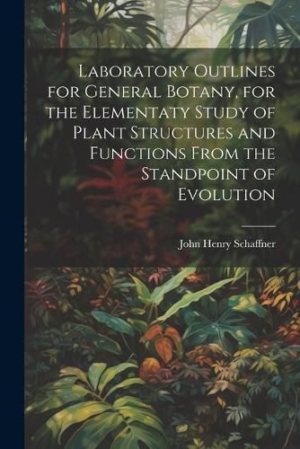 Cover image for Laboratory Outlines for General Botany, for the Elementaty Study of Plant Structures and Functions From the Standpoint of Evolution