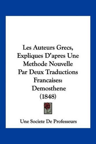 Les Auteurs Grecs, Expliques D'Apres Une Methode Nouvelle Par Deux Traductions Francaises: Demosthene (1848)