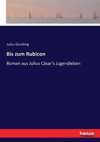 Cover image for Bis zum Rubicon: Roman aus Julius Casar's Jugendleben