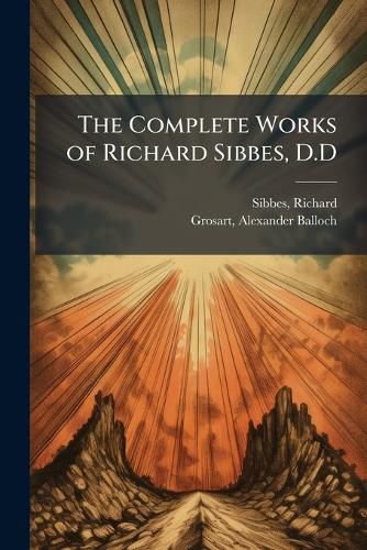 Cover image for The Complete Works of Richard Sibbes, D.D