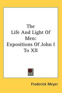 Cover image for The Life And Light Of Men: Expositions Of John I To XII