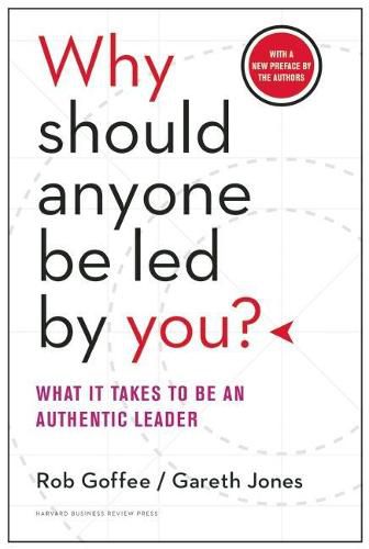Why Should Anyone Be Led by You? With a New Preface by the Authors: What It Takes to Be an Authentic Leader