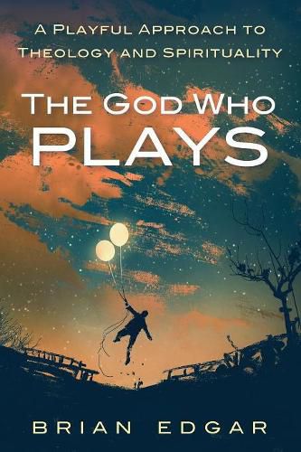 Cover image for The God Who Plays: A Playful Approach to Theology and Spirituality