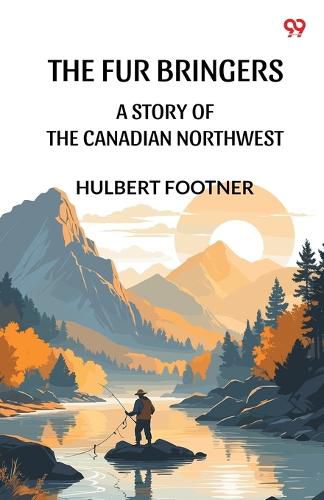 Cover image for The Fur BringersA Story Of The Canadian Northwest (Edition1)