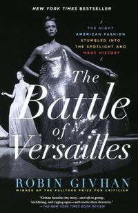 Cover image for The Battle of Versailles: The Night American Fashion Stumbled into the Spotlight and Made History