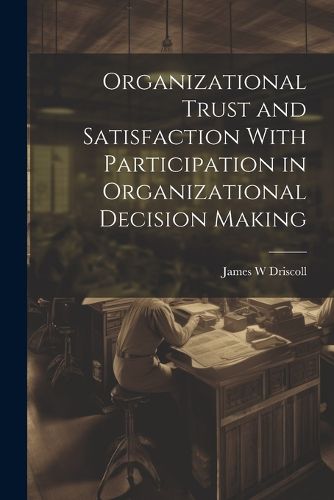 Cover image for Organizational Trust and Satisfaction With Participation in Organizational Decision Making