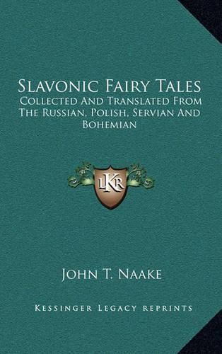 Cover image for Slavonic Fairy Tales: Collected and Translated from the Russian, Polish, Servian and Bohemian