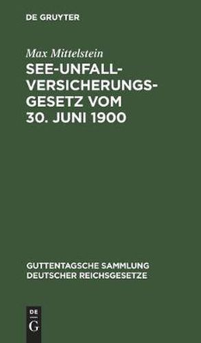 Cover image for See-Unfallversicherungsgesetz Vom 30. Juni 1900: In Der Fassung Der Bekanntmachung Des Reichskanzlers Vom 5. Juli 1900