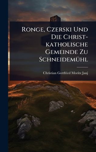 Cover image for Ronge, Czerski Und Die Christ-katholische Gemeinde Zu SchneidemA1/4hl
