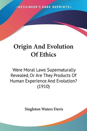 Cover image for Origin and Evolution of Ethics: Were Moral Laws Supernaturally Revealed, or Are They Products of Human Experience and Evolution? (1910)