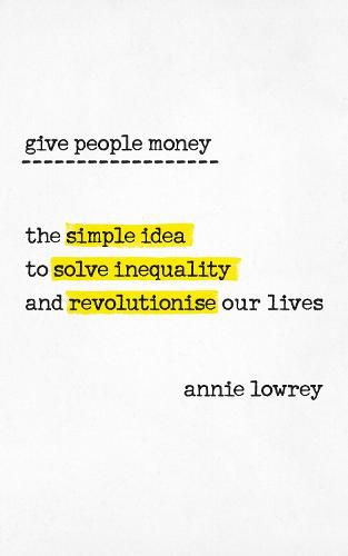 Give People Money: The simple idea to solve inequality and revolutionise our lives
