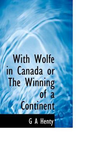 Cover image for With Wolfe in Canada or the Winning of a Continent