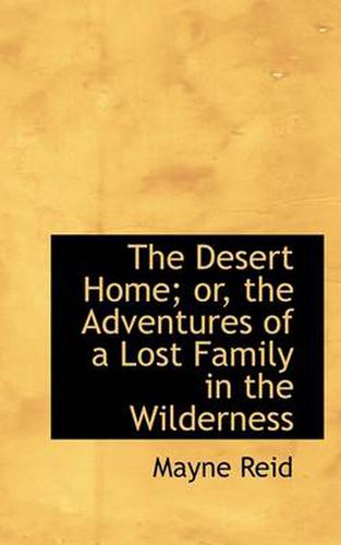 Cover image for The Desert Home; or, the Adventures of a Lost Family in the Wilderness