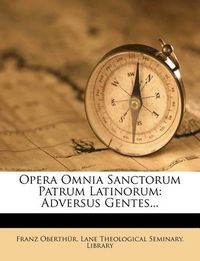 Cover image for Opera Omnia Sanctorum Patrum Latinorum: Adversus Gentes...