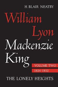 Cover image for William Lyon Mackenzie King, Volume II, 1924-1932: The Lonely Heights