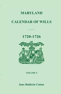 Cover image for Maryland Calendar of Wills, Volume 5: 1720-1726