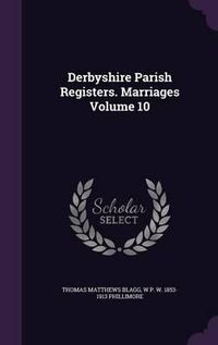 Cover image for Derbyshire Parish Registers. Marriages Volume 10