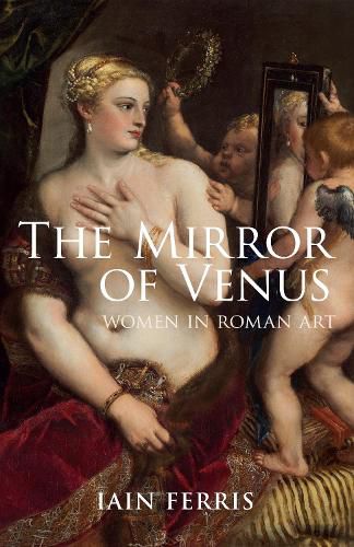 Cover image for The Mirror of Venus: Women in Roman Art