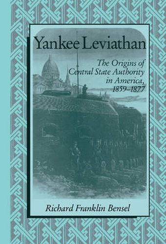 Cover image for Yankee Leviathan: The Origins of Central State Authority in America, 1859-1877