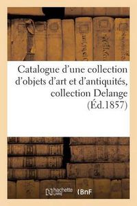 Cover image for Catalogue d'Une Collection d'Objets d'Art Et d'Antiquites, Collection Delange