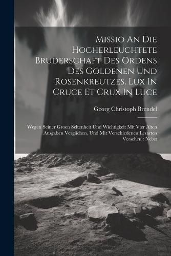 Cover image for Missio An Die Hocherleuchtete Bruderschaft Des Ordens Des Goldenen Und Rosenkreutzes. Lux In Cruce Et Crux In Luce