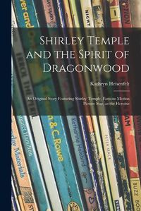 Cover image for Shirley Temple and the Spirit of Dragonwood; an Original Story Featuring Shirley Temple, Famous Motion Picture Star, as the Heroine