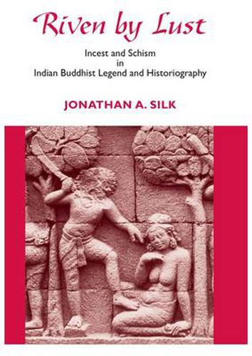 Cover image for Riven by Lust: Incest and Schism in Indian Buddhist Legend and Historiography