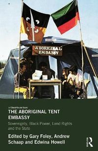 Cover image for The Aboriginal Tent Embassy: Sovereignty, Black Power, Land Rights and the State