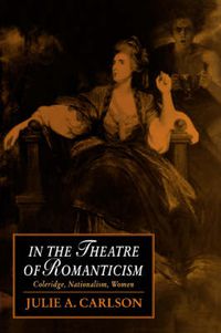 Cover image for In the Theatre of Romanticism: Coleridge, Nationalism, Women