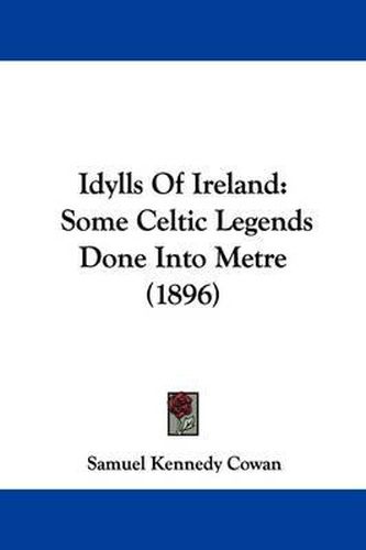 Cover image for Idylls of Ireland: Some Celtic Legends Done Into Metre (1896)