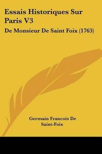 Cover image for Essais Historiques Sur Paris V3: de Monsieur de Saint Foix (1763)