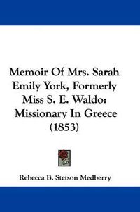 Cover image for Memoir Of Mrs. Sarah Emily York, Formerly Miss S. E. Waldo: Missionary In Greece (1853)