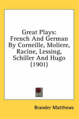 Great Plays: French and German by Corneille, Moliere, Racine, Lessing, Schiller and Hugo (1901)